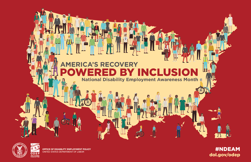 The poster is rectangular in shape with a deep rust color background. A cream-colored depiction of the United States and its territories spreads across the poster and is covered with illustrations of people of diverse races, sizes and disabilities wearing colorful outfits. Written in bold letters in the center of the map is the 2021 NDEAM theme, America’s Recovery: Powered by Inclusion. Under the theme in smaller letters are the words National Disability Employment Awareness Month.